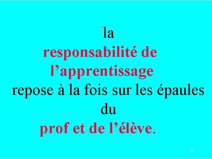 la responsabilité de l’apprentissage repose à la fois sur les épaules du prof et