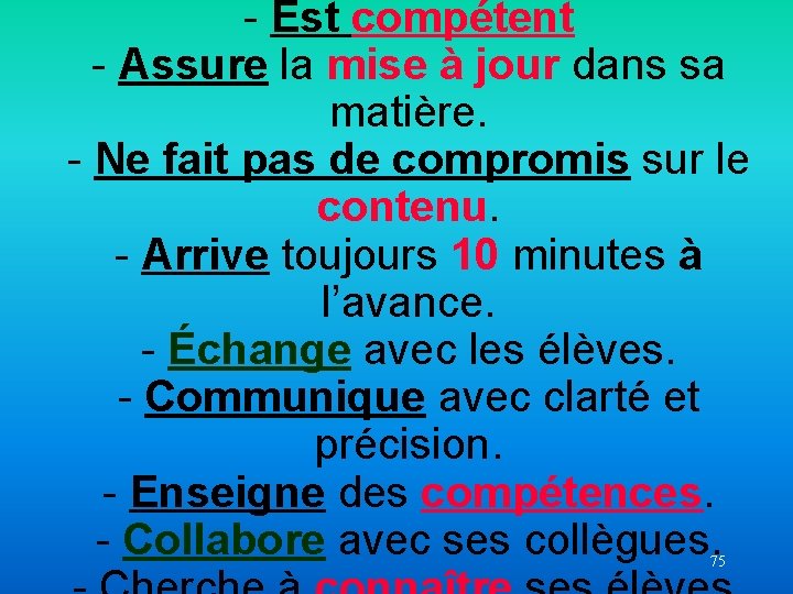 - Est compétent - Assure la mise à jour dans sa matière. - Ne