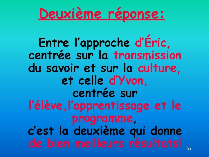 Deuxième réponse: Entre l’approche d’Éric, centrée sur la transmission du savoir et sur la