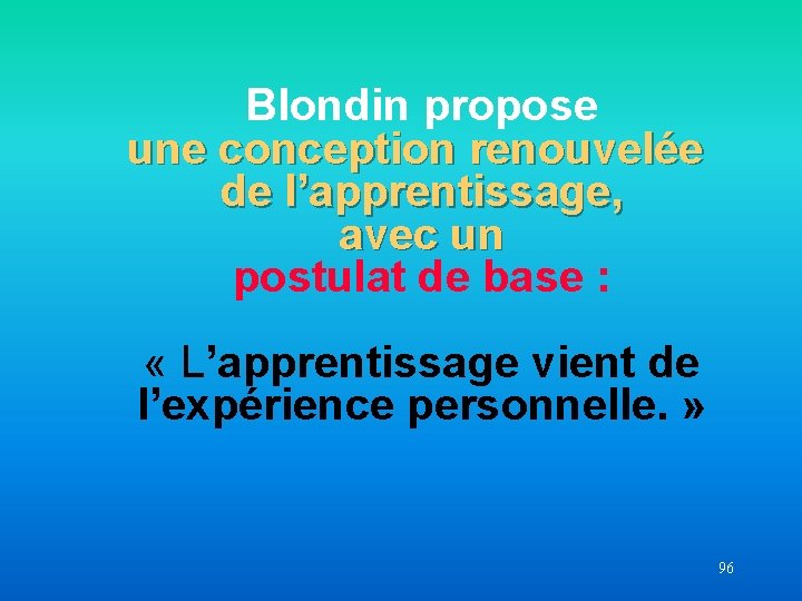 Blondin propose une conception renouvelée de l’apprentissage, avec un postulat de base : «