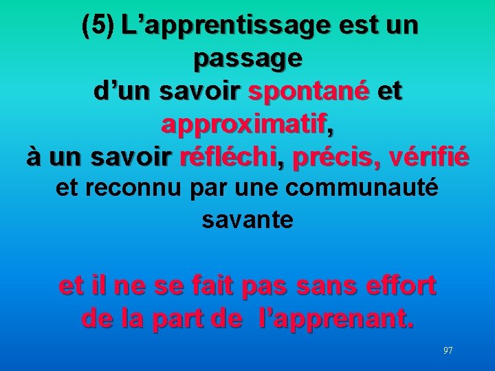 (5) L’apprentissage est un passage d’un savoir spontané et approximatif, à un savoir réfléchi,