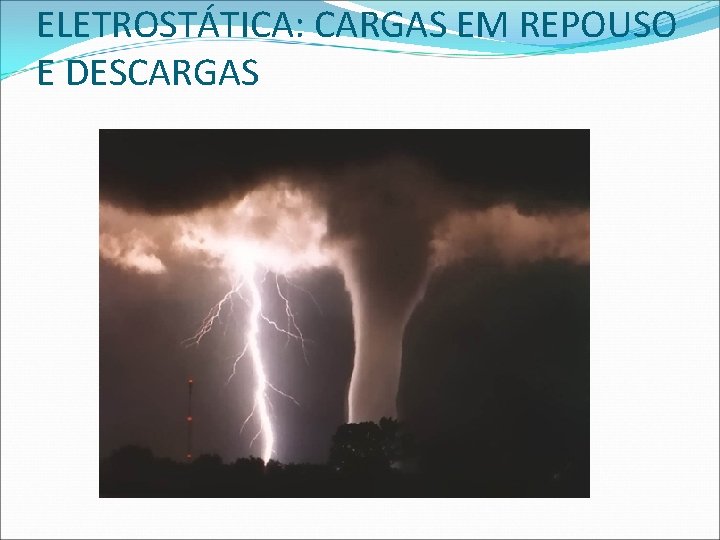 ELETROSTÁTICA: CARGAS EM REPOUSO E DESCARGAS 