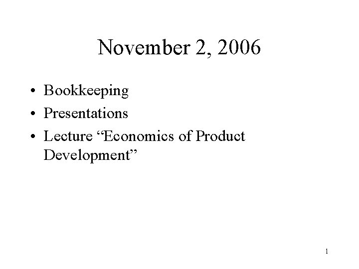 November 2, 2006 • Bookkeeping • Presentations • Lecture “Economics of Product Development” 1