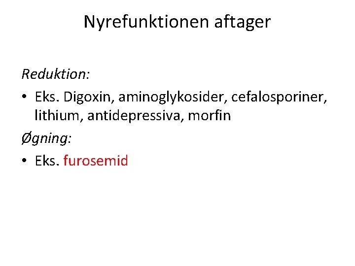 Nyrefunktionen aftager Reduktion: • Eks. Digoxin, aminoglykosider, cefalosporiner, lithium, antidepressiva, morfin Øgning: • Eks.