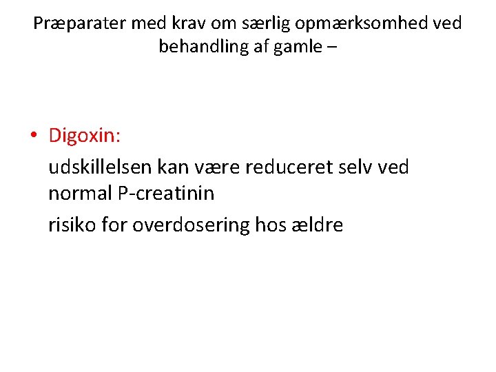 Præparater med krav om særlig opmærksomhed ved behandling af gamle – • Digoxin: udskillelsen