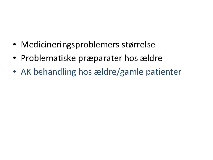  • Medicineringsproblemers størrelse • Problematiske præparater hos ældre • AK behandling hos ældre/gamle