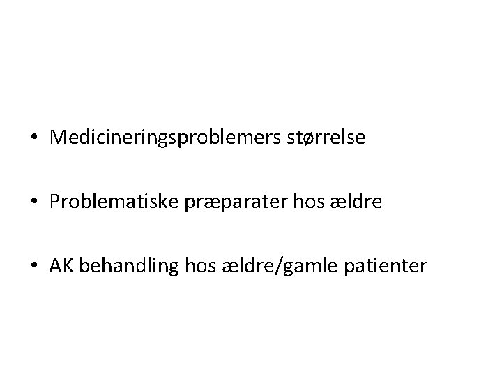  • Medicineringsproblemers størrelse • Problematiske præparater hos ældre • AK behandling hos ældre/gamle