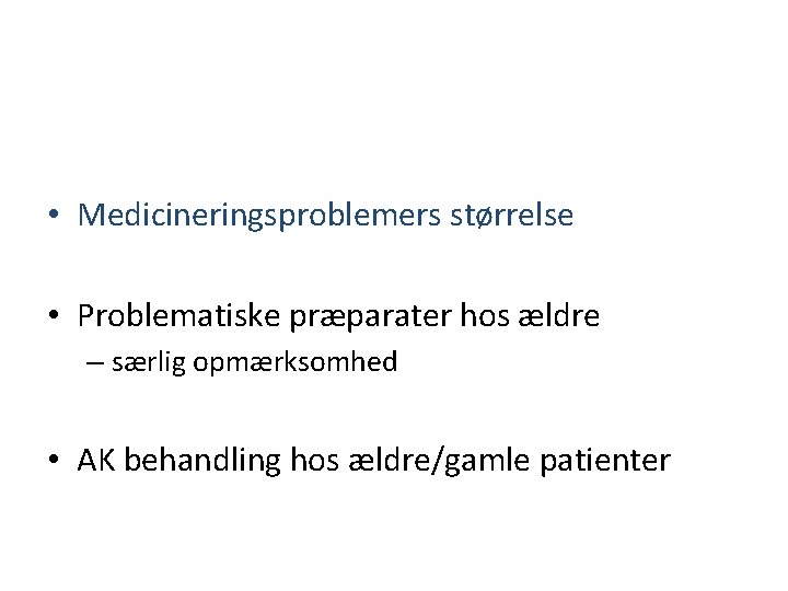  • Medicineringsproblemers størrelse • Problematiske præparater hos ældre – særlig opmærksomhed • AK