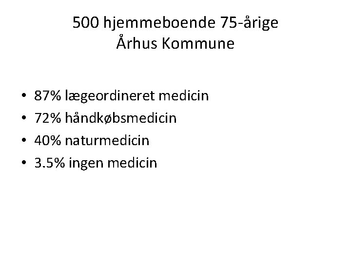 500 hjemmeboende 75 -årige Århus Kommune • • 87% lægeordineret medicin 72% håndkøbsmedicin 40%