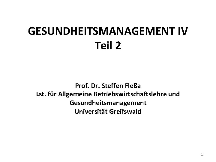 GESUNDHEITSMANAGEMENT IV Teil 2 Prof. Dr. Steffen Fleßa Lst. für Allgemeine Betriebswirtschaftslehre und Gesundheitsmanagement