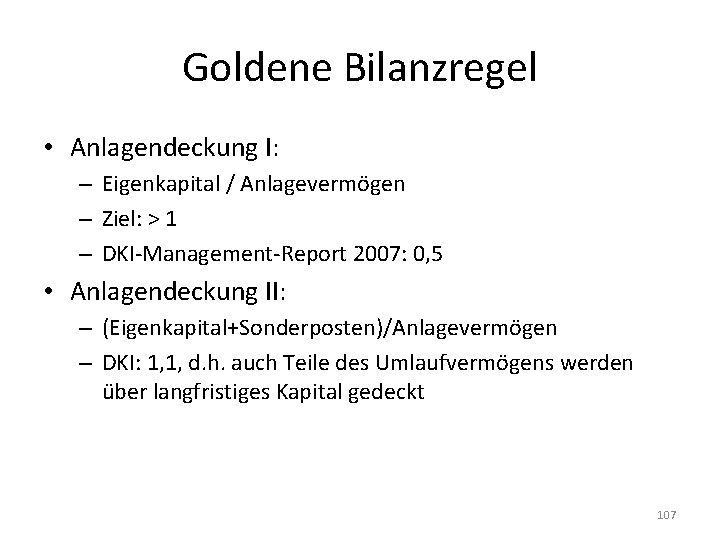 Goldene Bilanzregel • Anlagendeckung I: – Eigenkapital / Anlagevermögen – Ziel: > 1 –