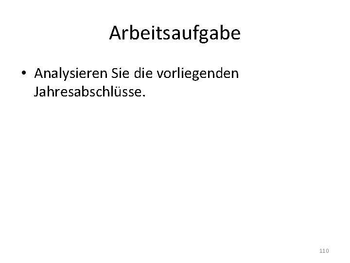 Arbeitsaufgabe • Analysieren Sie die vorliegenden Jahresabschlüsse. 110 