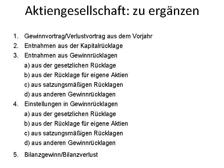 Aktiengesellschaft: zu ergänzen 1. Gewinnvortrag/Verlustvortrag aus dem Vorjahr 2. Entnahmen aus der Kapitalrücklage 3.