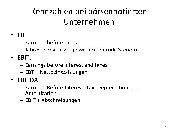 Kennzahlen bei börsennotierten Unternehmen • EBT – Earnings before taxes – Jahresüberschuss + gewinnmindernde