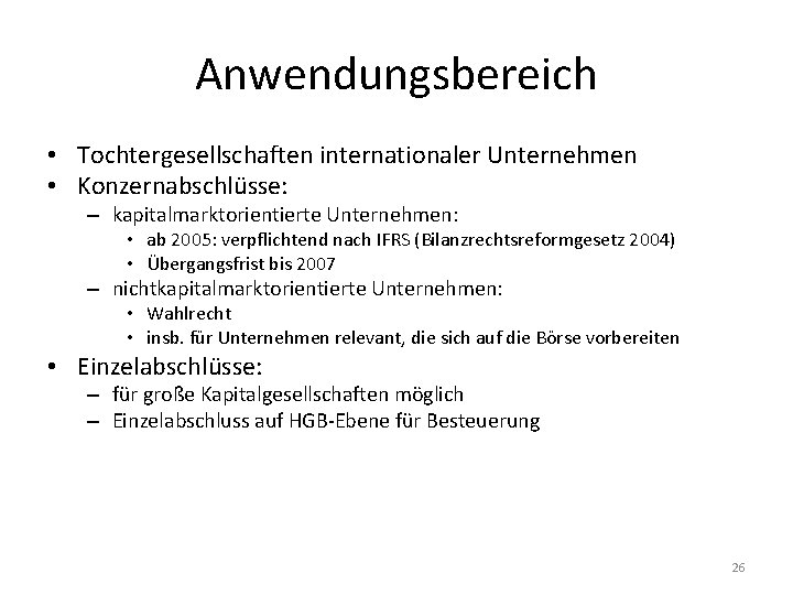 Anwendungsbereich • Tochtergesellschaften internationaler Unternehmen • Konzernabschlüsse: – kapitalmarktorientierte Unternehmen: • ab 2005: verpflichtend