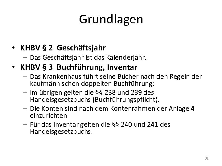 Grundlagen • KHBV § 2 Geschäftsjahr – Das Geschäftsjahr ist das Kalenderjahr. • KHBV