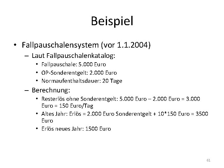 Beispiel • Fallpauschalensystem (vor 1. 1. 2004) – Laut Fallpauschalenkatalog: • Fallpauschale: 5. 000