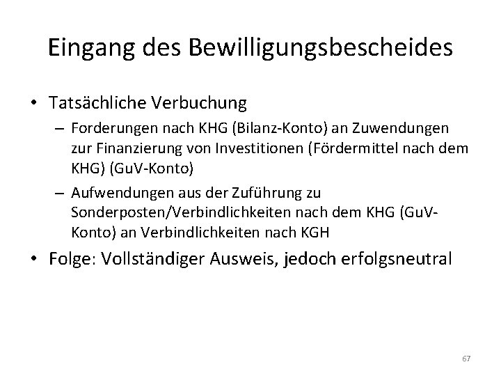 Eingang des Bewilligungsbescheides • Tatsächliche Verbuchung – Forderungen nach KHG (Bilanz-Konto) an Zuwendungen zur