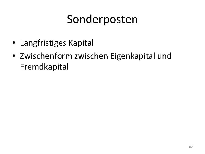 Sonderposten • Langfristiges Kapital • Zwischenform zwischen Eigenkapital und Fremdkapital 82 