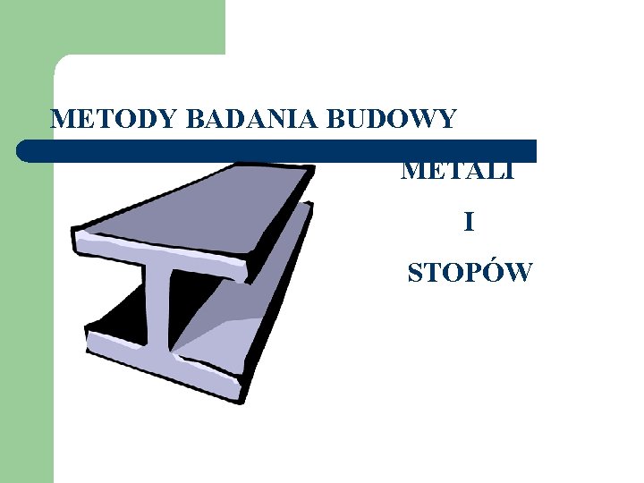 METODY BADANIA BUDOWY METALI I STOPÓW 