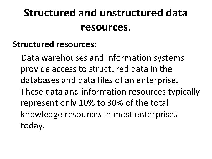 Structured and unstructured data resources. Structured resources: Data warehouses and information systems provide access