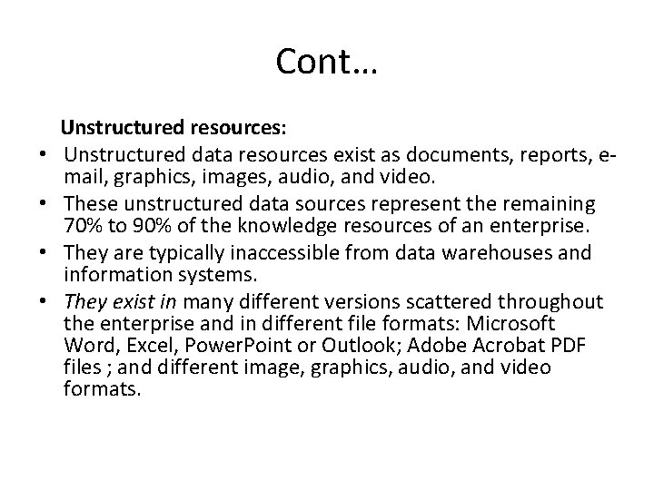 Cont… • • Unstructured resources: Unstructured data resources exist as documents, reports, email, graphics,