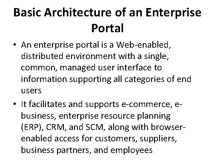 Basic Architecture of an Enterprise Portal • An enterprise portal is a Web-enabled, distributed