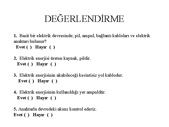 DEĞERLENDİRME 1. Basit bir elektrik devresinde; pil, ampul, bağlantı kabloları ve elektrik anahtarı bulunur?