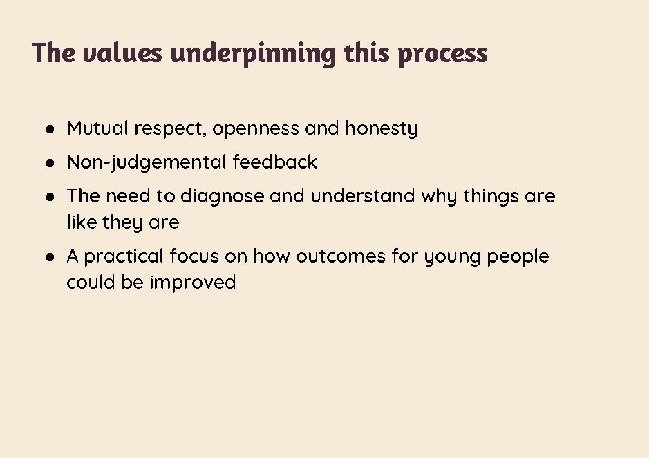 The values underpinning this process ● Mutual respect, openness and honesty ● Non-judgemental feedback