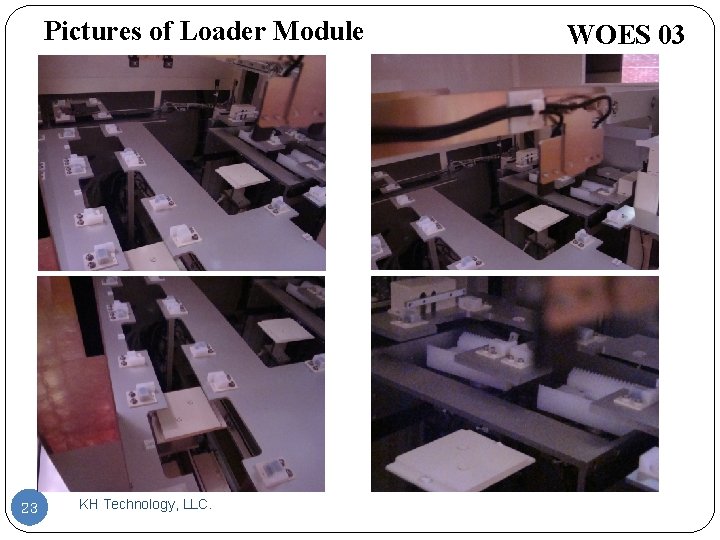 Pictures of Loader Module 23 KH Technology, LLC. WOES 03 