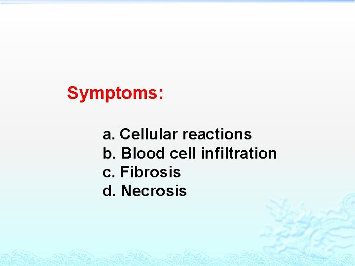 Symptoms: a. Cellular reactions b. Blood cell infiltration c. Fibrosis d. Necrosis 