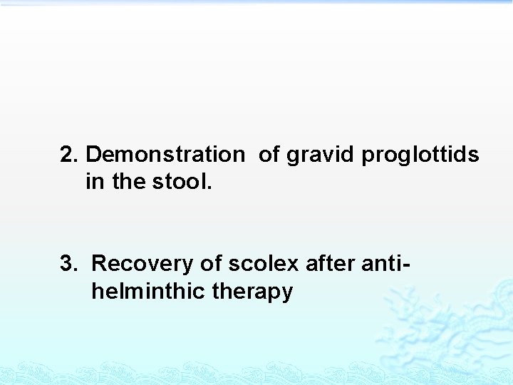 2. Demonstration of gravid proglottids in the stool. 3. Recovery of scolex after antihelminthic