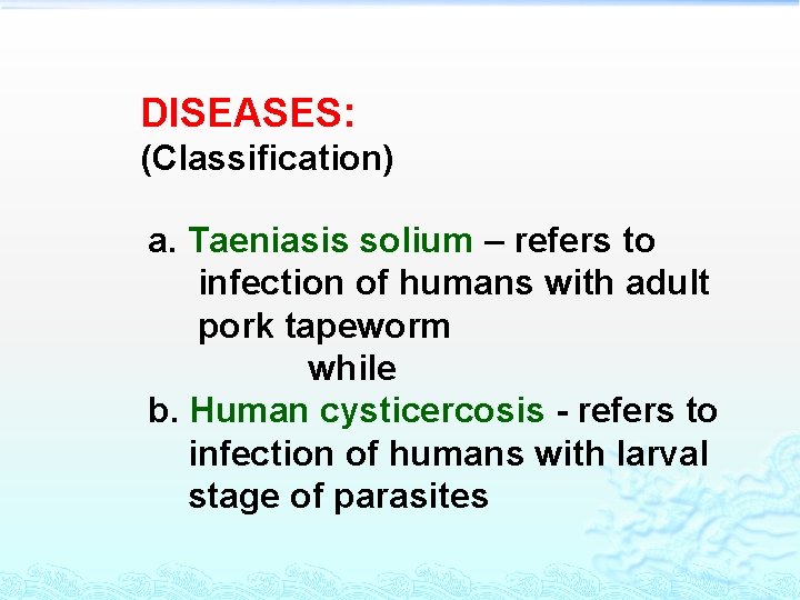 DISEASES: (Classification) a. Taeniasis solium – refers to infection of humans with adult pork