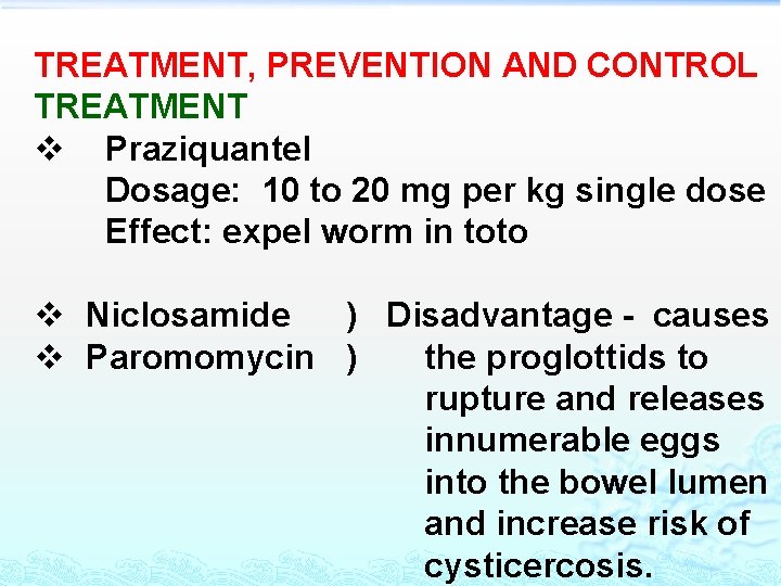 TREATMENT, PREVENTION AND CONTROL TREATMENT v Praziquantel Dosage: 10 to 20 mg per kg TREATMENT, PREVENTION AND CONTROL TREATMENT v Praziquantel Dosage: 10 to 20 mg per kg