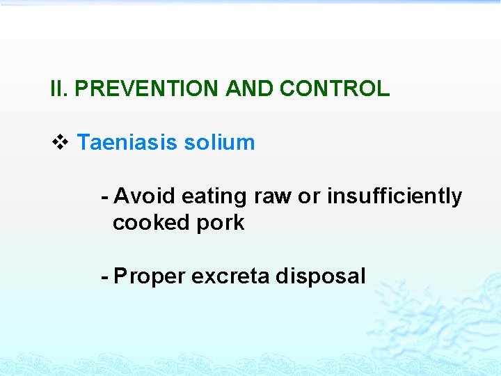 II. PREVENTION AND CONTROL v Taeniasis solium - Avoid eating raw or insufficiently cooked