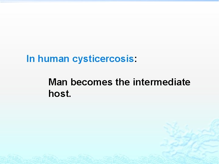 In human cysticercosis: Man becomes the intermediate host. 