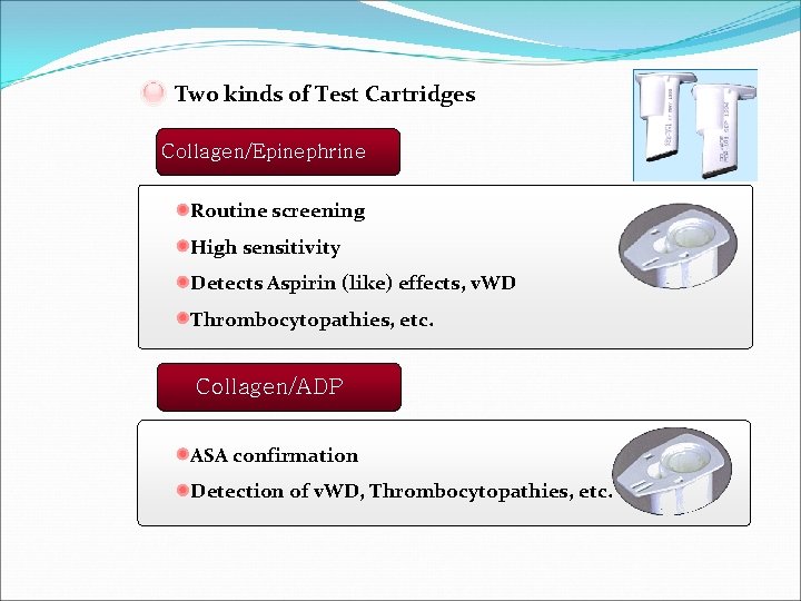 Two kinds of Test Cartridges Collagen/Epinephrine Routine screening High sensitivity Detects Aspirin (like) effects,