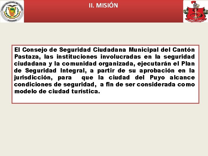 II. MISIÓN El Consejo de Seguridad Ciudadana Municipal del Cantón Pastaza, las instituciones involucradas