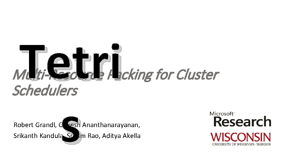 Tetri s Multi-Resource Packing for Cluster Schedulers Robert Grandl, Ganesh Ananthanarayanan, Srikanth Kandula, Sriram