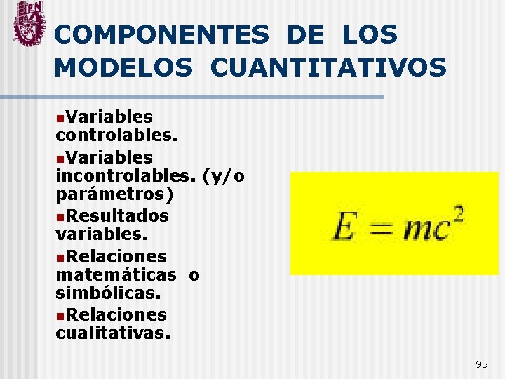 COMPONENTES DE LOS MODELOS CUANTITATIVOS n. Variables controlables. n. Variables incontrolables. (y/o parámetros) n.