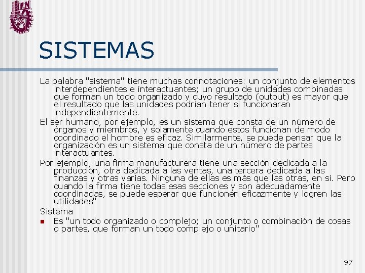SISTEMAS La palabra "sistema" tiene muchas connotaciones: un conjunto de elementos interdependientes e ínteractuantes;