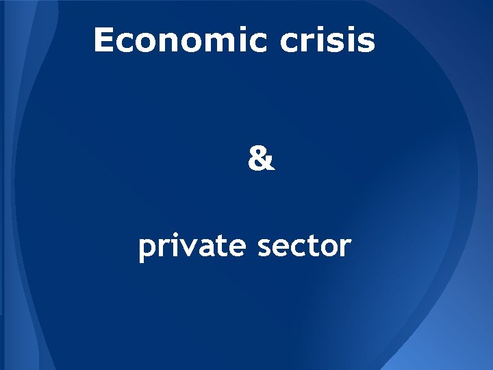 Economic crisis & private sector 