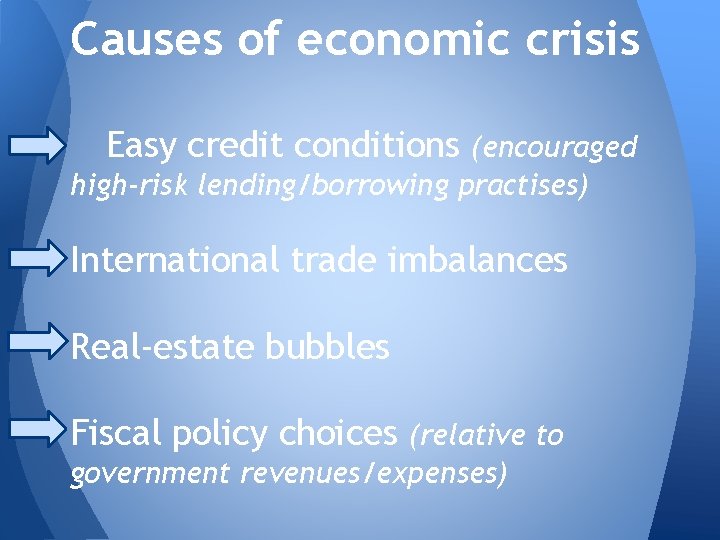 Causes of economic crisis Easy credit conditions (encouraged high-risk lending/borrowing practises) International trade imbalances
