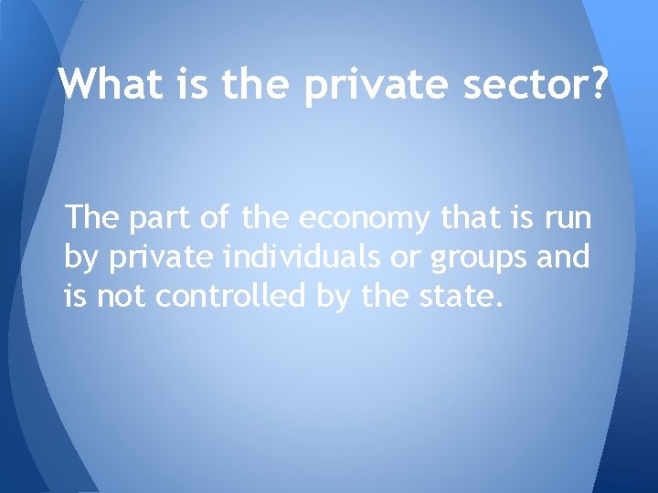 What is the private sector? The part of the economy that is run by