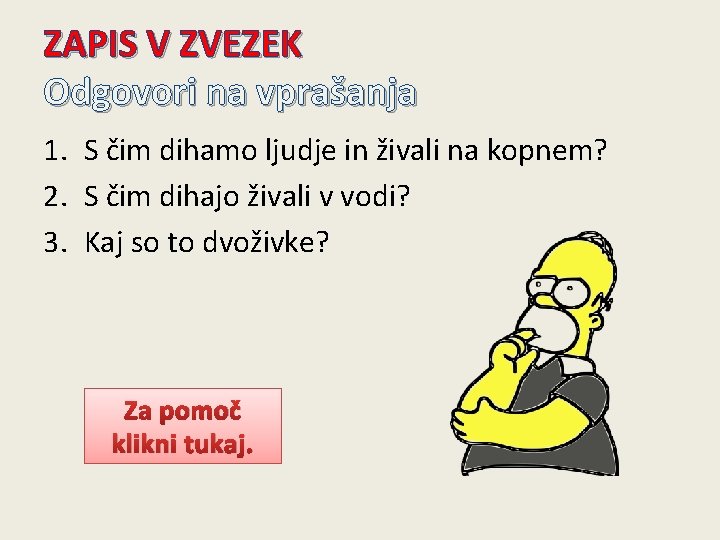 ZAPIS V ZVEZEK Odgovori na vprašanja 1. S čim dihamo ljudje in živali na