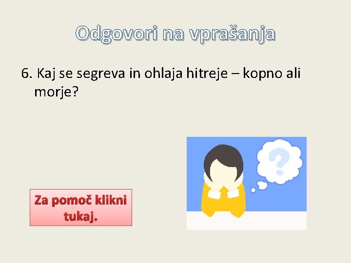 Odgovori na vprašanja 6. Kaj se segreva in ohlaja hitreje – kopno ali morje?