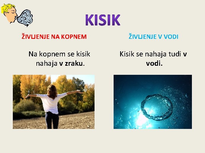 ŽIVLJENJE NA KOPNEM Na kopnem se kisik nahaja v zraku. ŽIVLJENJE V VODI Kisik