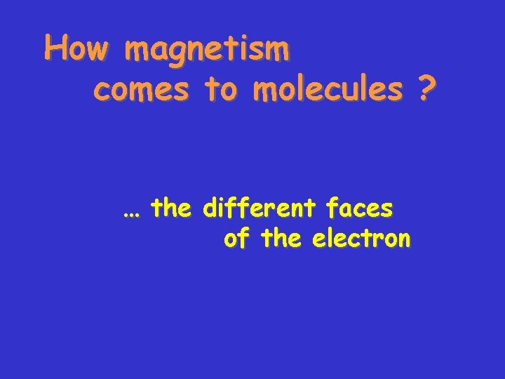 How magnetism comes to molecules ? … the different faces of the electron 