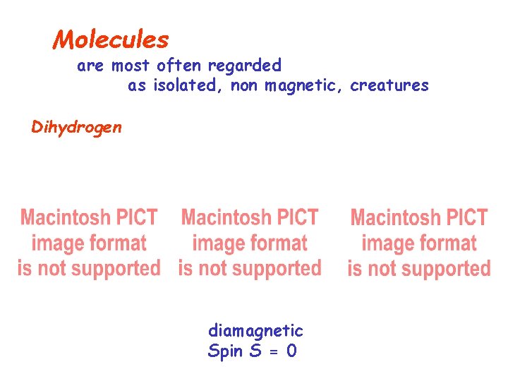 Molecules are most often regarded as isolated, non magnetic, creatures Dihydrogen diamagnetic Spin S