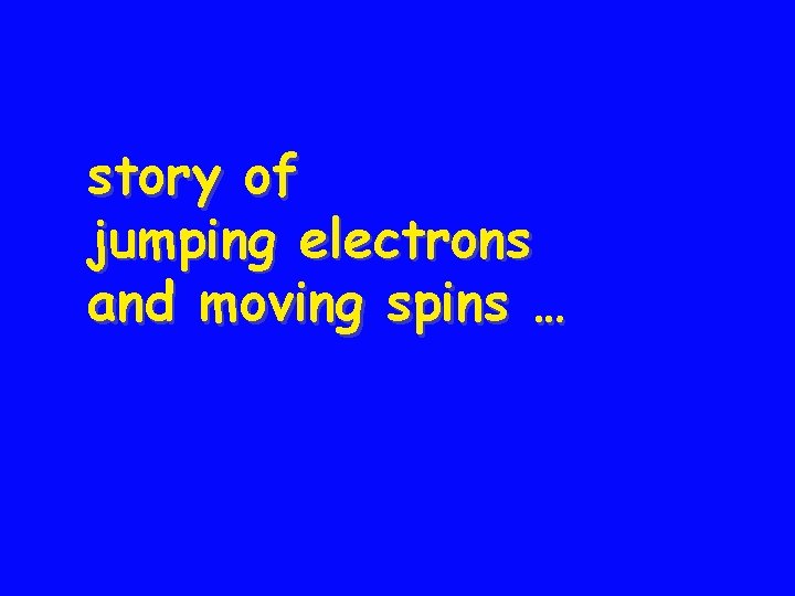 story of jumping electrons and moving spins … 